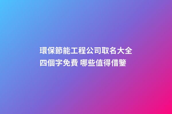 環保節能工程公司取名大全四個字免費 哪些值得借鑒